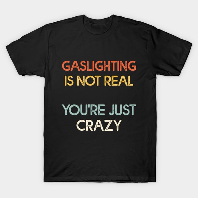 Gaslighting Is Not Real Funny T-Shirt by Estrytee